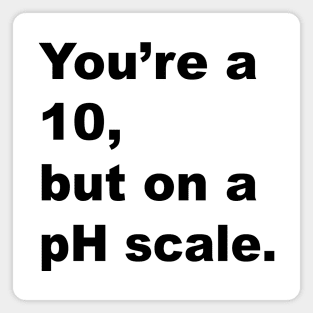 You're A 10 But On A pH Scale (Black Text) Magnet